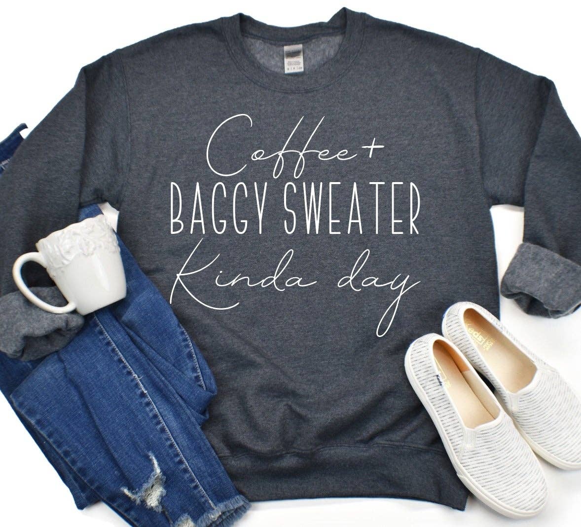 Coffee + Baggy Sweater Kinda Day Sweatshirt